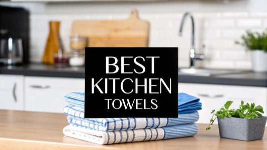 Choosing the Best Towels for Kitchen Use